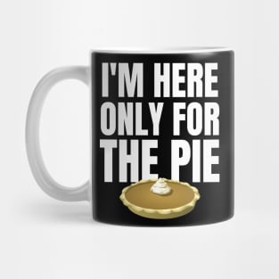 I'm Only here for the Pie Thanksgiving Mug